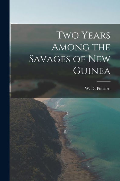 Two Years Among The Savages Of New Guinea