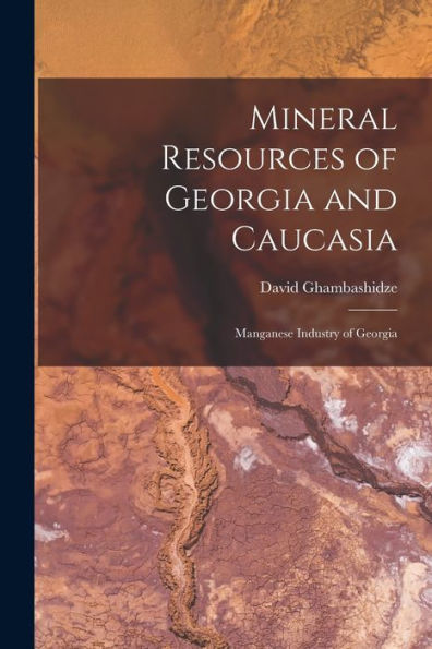 Mineral Resources Of Georgia And Caucasia: Manganese Industry Of Georgia