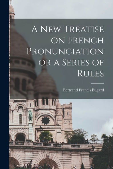 A New Treatise On French Pronunciation Or A Series Of Rules