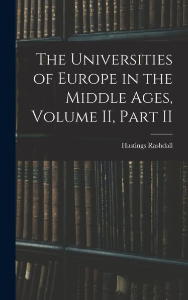 The Universities Of Europe In The Middle Ages, Volume Ii, Part Ii