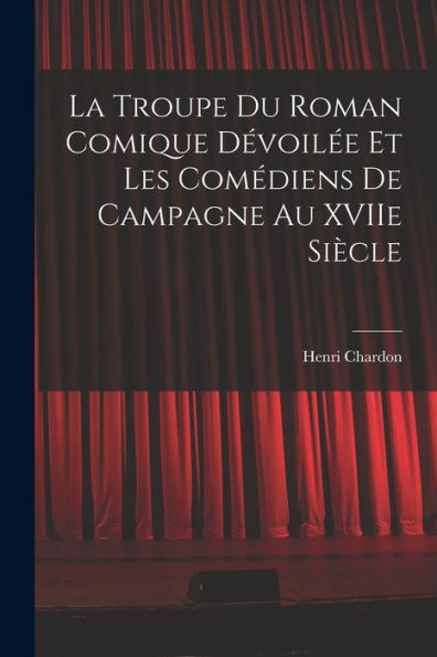 La Troupe Du Roman Comique D?Oil? Et Les Comédiens De Campagne Au Xviie Siècle (French Edition)