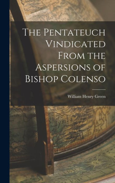 The Pentateuch Vindicated From The Aspersions Of Bishop Colenso