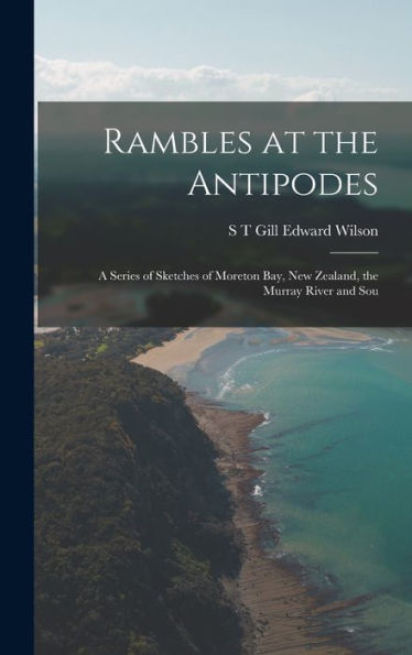 Rambles At The Antipodes: A Series Of Sketches Of Moreton Bay, New Zealand, The Murray River And Sou