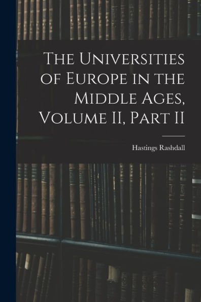 The Universities Of Europe In The Middle Ages, Volume Ii, Part Ii