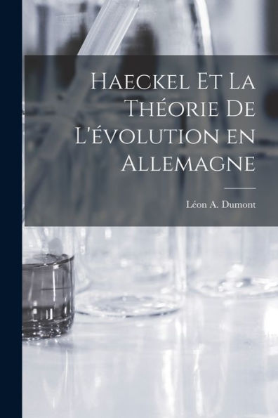 Haeckel Et La Theorie De L'?Olution En Allemagne