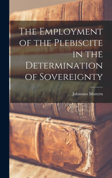 The Employment Of The Plebiscite In The Determination Of Sovereignty