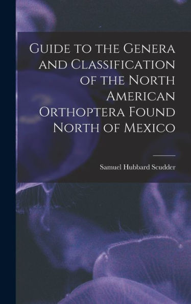 Guide To The Genera And Classification Of The North American Orthoptera Found North Of Mexico