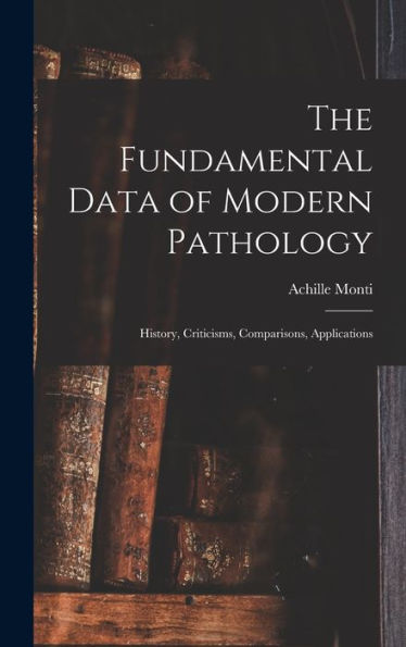The Fundamental Data Of Modern Pathology: History, Criticisms, Comparisons, Applications
