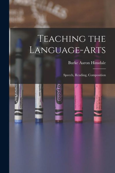 Teaching The Language-Arts: Speech, Reading, Composition
