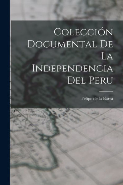 Colección Documental De La Independencia Del Peru