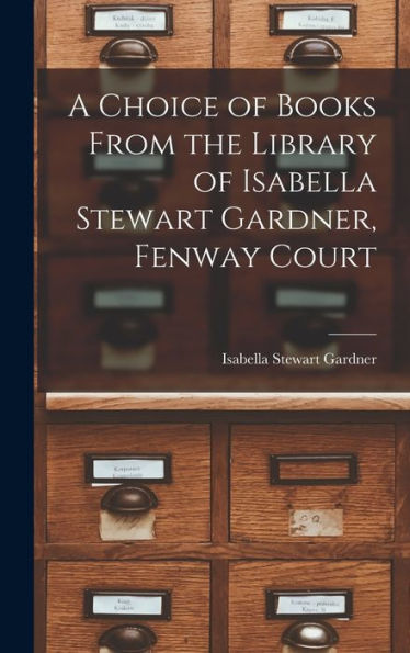 A Choice Of Books From The Library Of Isabella Stewart Gardner, Fenway Court