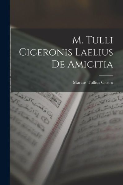 M. Tulli Ciceronis Laelius De Amicitia
