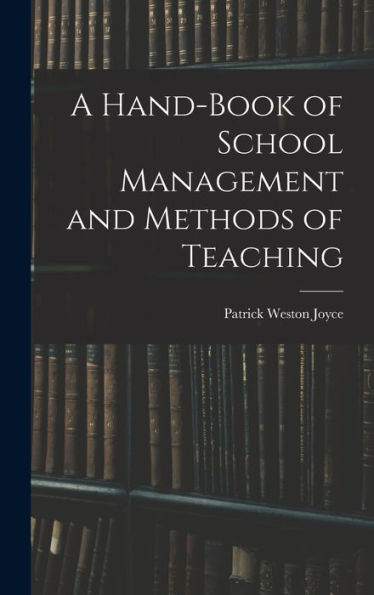 A Hand-Book Of School Management And Methods Of Teaching