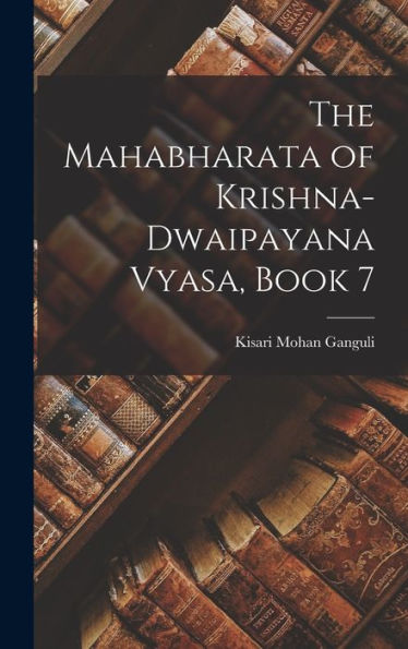 The Mahabharata Of Krishna-Dwaipayana Vyasa, Book 7