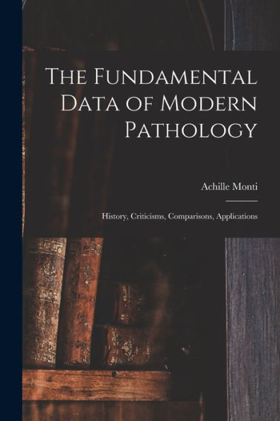 The Fundamental Data Of Modern Pathology: History, Criticisms, Comparisons, Applications