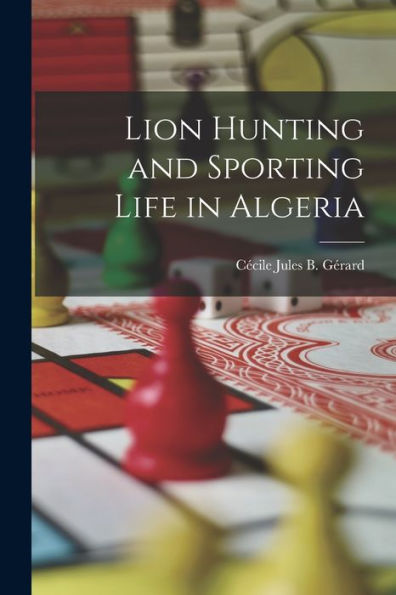 Lion Hunting And Sporting Life In Algeria