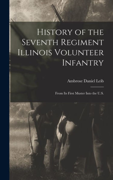 History Of The Seventh Regiment Illinois Volunteer Infantry: From Its First Muster Into The U.S.