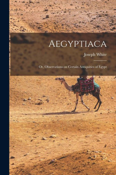 Aegyptiaca: Or, Observations On Certain Antiquities Of Egypt