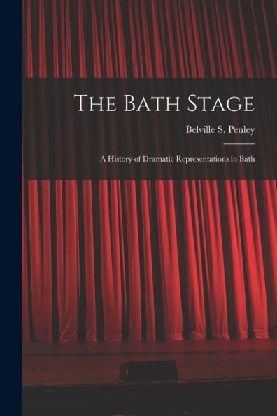 The Bath Stage: A History Of Dramatic Representations In Bath