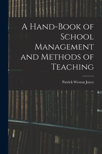 A Hand-Book Of School Management And Methods Of Teaching