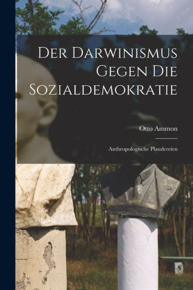 Der Darwinismus Gegen Die Sozialdemokratie: Anthropologische Plaudereien