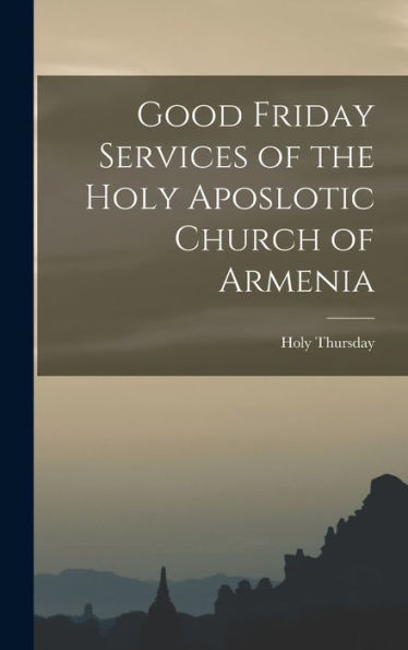 Good Friday Services Of The Holy Aposlotic Church Of Armenia