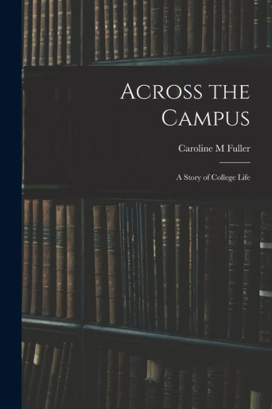 Across The Campus: A Story Of College Life
