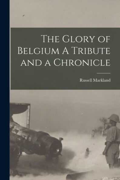 The Glory Of Belgium A Tribute And A Chronicle