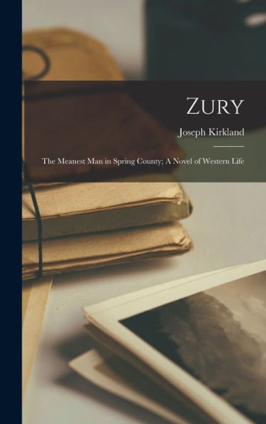 Zury: The Meanest Man In Spring County; A Novel Of Western Life