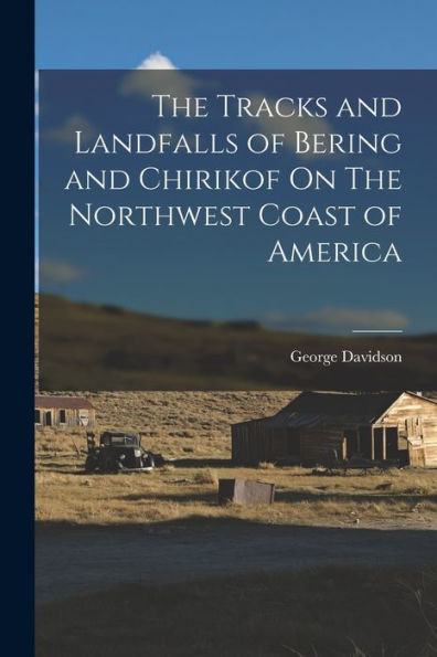 The Tracks And Landfalls Of Bering And Chirikof On The Northwest Coast Of America