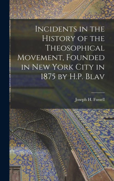 Incidents In The History Of The Theosophical Movement, Founded In New York City In 1875 By H.P. Blav