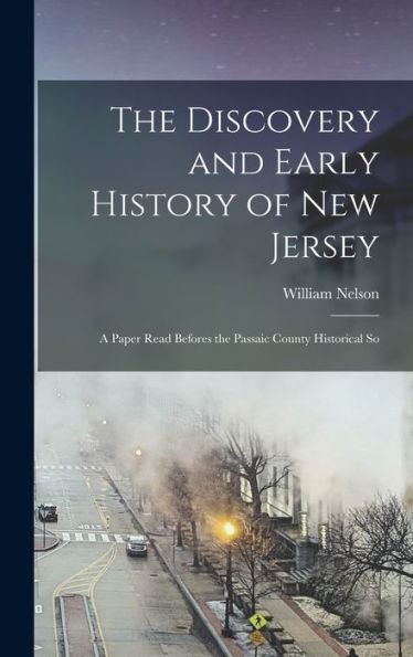 The Discovery And Early History Of New Jersey; A Paper Read Befores The Passaic County Historical So