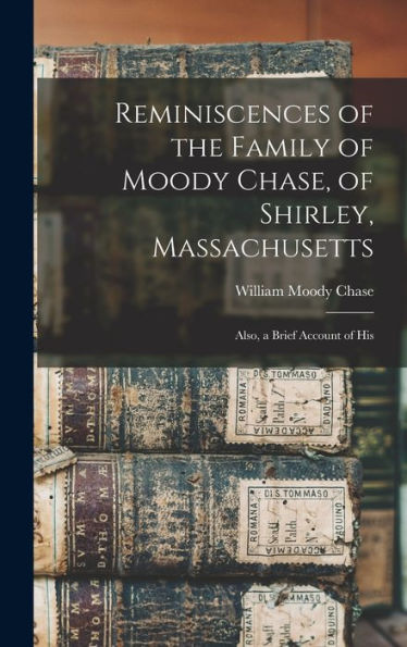Reminiscences Of The Family Of Moody Chase, Of Shirley, Massachusetts: Also, A Brief Account Of His
