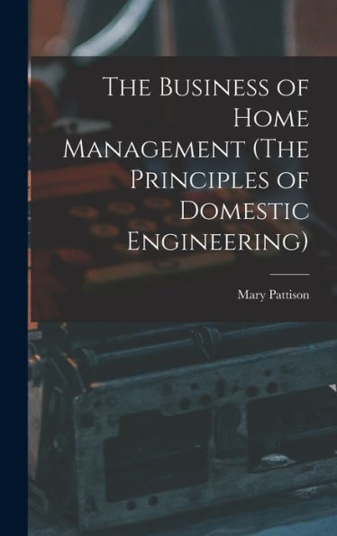 The Business Of Home Management (The Principles Of Domestic Engineering)