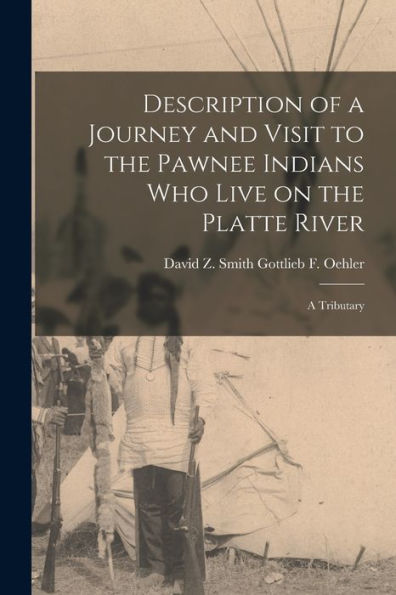 Description Of A Journey And Visit To The Pawnee Indians Who Live On The Platte River: A Tributary