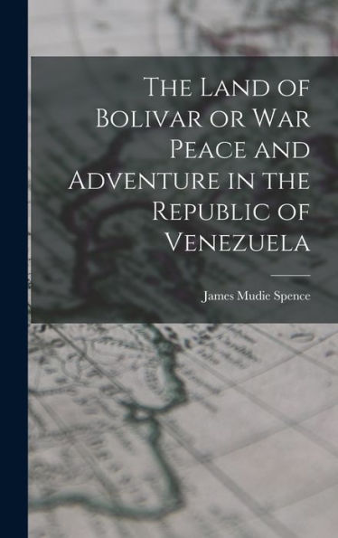The Land Of Bolivar Or War Peace And Adventure In The Republic Of Venezuela