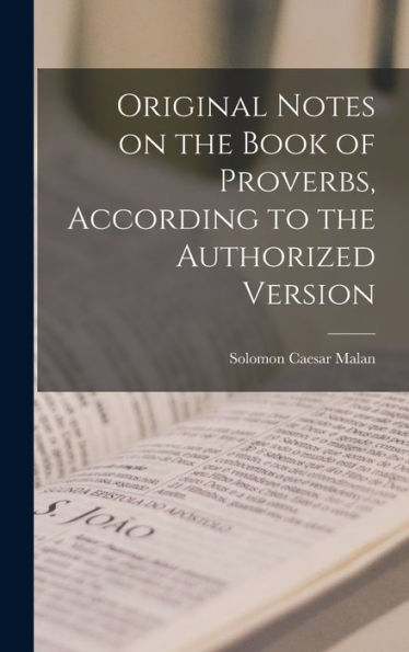 Original Notes On The Book Of Proverbs, According To The Authorized Version