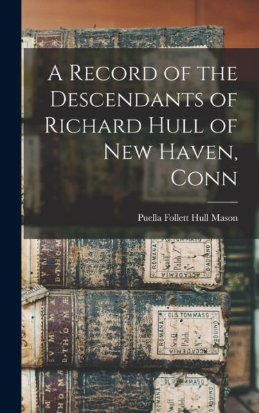 A Record Of The Descendants Of Richard Hull Of New Haven, Conn