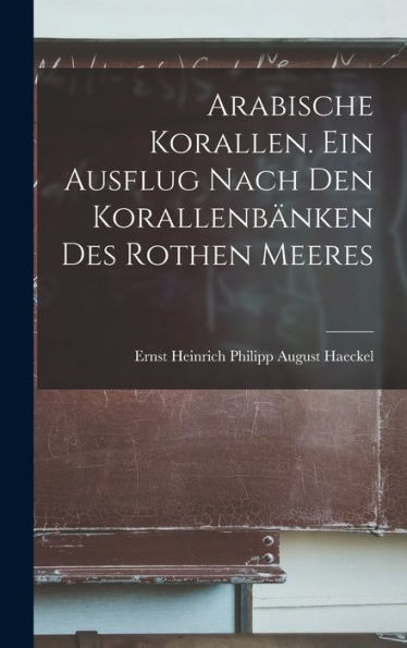 Arabische Korallen. Ein Ausflug Nach Den Korallenbänken Des Rothen Meeres (German Edition)