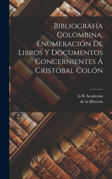 Bibliografía Colombina. Enumeración De Libros Y Documentos Concernientes ?Cristobal Colón (Spanish Edition)