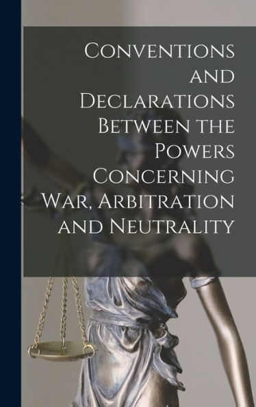 Conventions And Declarations Between The Powers Concerning War, Arbitration And Neutrality