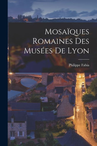 Mosa?Ues Romaines Des Mus?S De Lyon (French Edition)
