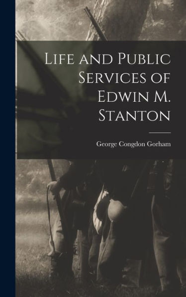Life And Public Services Of Edwin M. Stanton