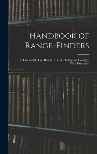 Handbook Of Range-Finders: 70 Cm. And 80 Cm. Base For Use Of Infantry And Cavalry: With Descriptio