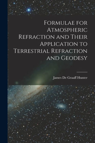 Formulae For Atmospheric Refraction And Their Application To Terrestrial Refraction And Geodesy