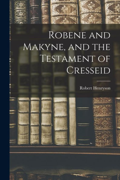 Robene And Makyne, And The Testament Of Cresseid