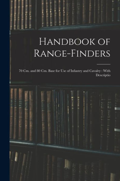 Handbook Of Range-Finders: 70 Cm. And 80 Cm. Base For Use Of Infantry And Cavalry: With Descriptio