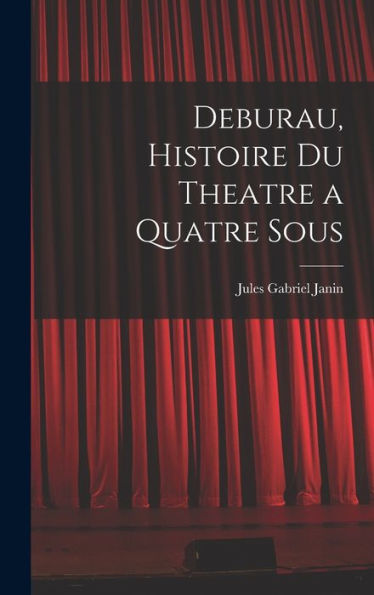 Deburau, Histoire Du Theatre A Quatre Sous (French Edition)