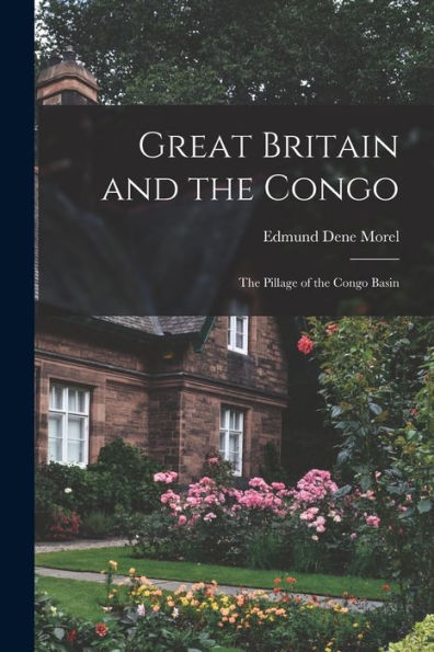 Great Britain And The Congo: The Pillage Of The Congo Basin