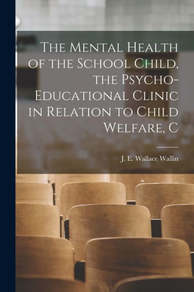 The Mental Health Of The School Child, The Psycho-Educational Clinic In Relation To Child Welfare, C